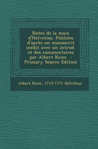 Cover of Notes de La Main D'Helvetius. Publiees D'Apres Un Manuscrit Inedit Avec Un Introd. Et Des Commentaires Par Albert Keim (Primary Source)