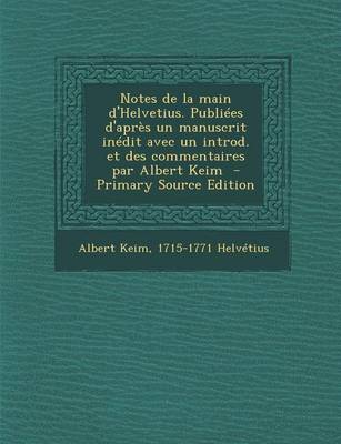 Book cover for Notes de La Main D'Helvetius. Publiees D'Apres Un Manuscrit Inedit Avec Un Introd. Et Des Commentaires Par Albert Keim (Primary Source)