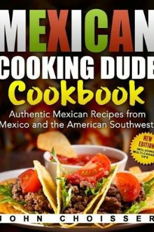 Cover of Mexican Cooking Dude Cookbook -- Authentic Mexican Recipes from Mexico and the American Southwest