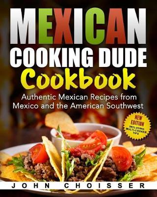 Book cover for Mexican Cooking Dude Cookbook -- Authentic Mexican Recipes from Mexico and the American Southwest