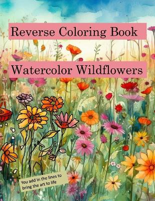 Book cover for Reverse Coloring Book Watercolor Wildflowers