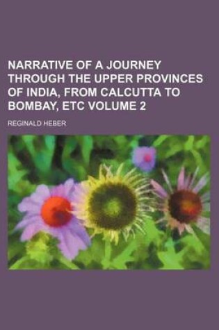 Cover of Narrative of a Journey Through the Upper Provinces of India, from Calcutta to Bombay, Etc Volume 2