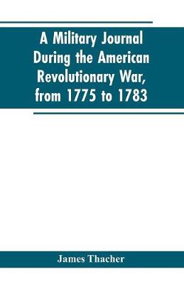 Book cover for A military journal during the American revolutionary war, from 1775 to 1783; describing interesting events and transactions from this period; with numerous historical facts and anecdotes, from the original manuscript