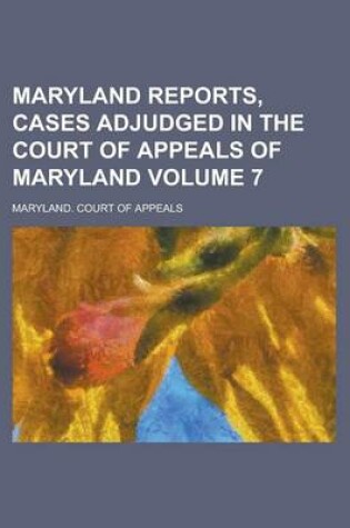 Cover of Maryland Reports, Cases Adjudged in the Court of Appeals of Maryland Volume 7