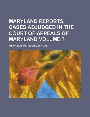 Book cover for Maryland Reports, Cases Adjudged in the Court of Appeals of Maryland Volume 7