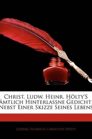 Cover of Christ. Ludw. Heinr. H Lty's S Mtlich Hinterlassne Gedichte, Nebst Einer Skizze Seines Lebens, Dritte Auflage