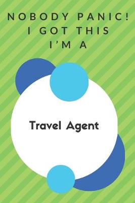 Book cover for Nobody Panic! I Got This I'm A Travel Agent