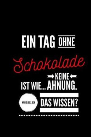 Cover of Ein Tag ohne Schokolade ist wie... keine Ahnung. Woher soll ich das Wissen ?