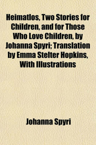 Cover of Heimatlos, Two Stories for Children, and for Those Who Love Children, by Johanna Spyri; Translation by Emma Stelter Hopkins, with Illustrations