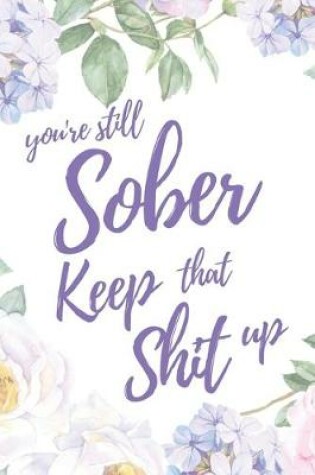 Cover of You're Still Sober. Keep That Shit Up