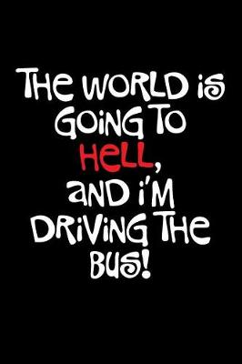 Book cover for The World Is Going to Hell and I'm Driving the Bus