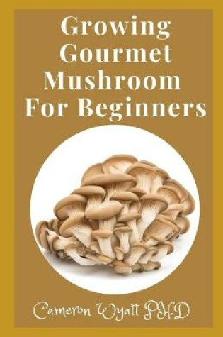 Cover of Growing Gourmet Mushroom For Beginners