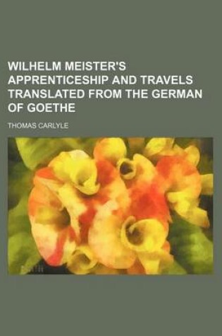 Cover of Wilhelm Meister's Apprenticeship and Travels Translated from the German of Goethe