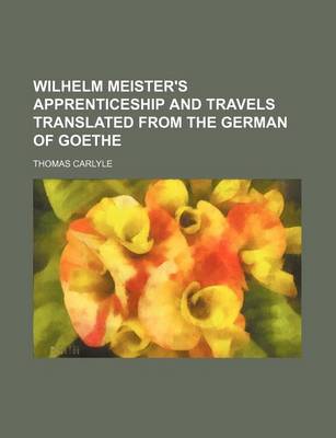 Book cover for Wilhelm Meister's Apprenticeship and Travels Translated from the German of Goethe