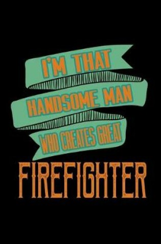 Cover of I'm that handsome man who creates great firefighter