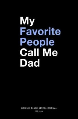 Cover of My Favorite People Call Me Dad, Medium Blank Lined Journal, 109 Pages