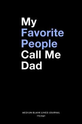 Book cover for My Favorite People Call Me Dad, Medium Blank Lined Journal, 109 Pages