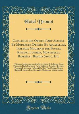 Book cover for Catalogue Des Objets d'Art Anciens Et Modernes, Dessins Et Aquarelles, Tableaux Modernes Par Foujita, Kisling, Lotiron, Monticelli, Raffaelli, Renoir (Aug.), Etc