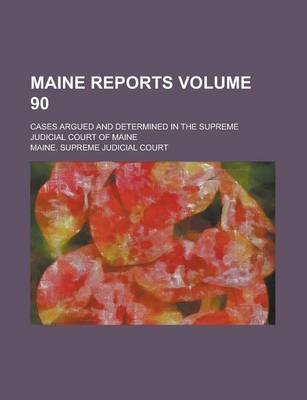 Book cover for Maine Reports; Cases Argued and Determined in the Supreme Judicial Court of Maine Volume 90