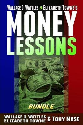 Book cover for Wallace D. Wattles' & Elizabeth Towne's Money Lessons Bundle