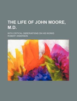 Book cover for The Life of John Moore, M.D.; With Critical Observations on His Works