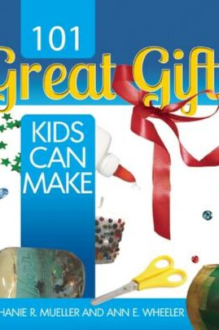 Cover of 101 Great Gifts Kids Can Make