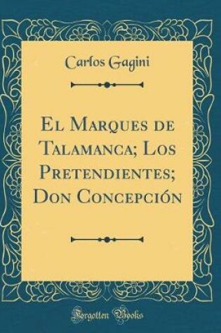 Cover of El Marques de Talamanca; Los Pretendientes; Don Concepción (Classic Reprint)