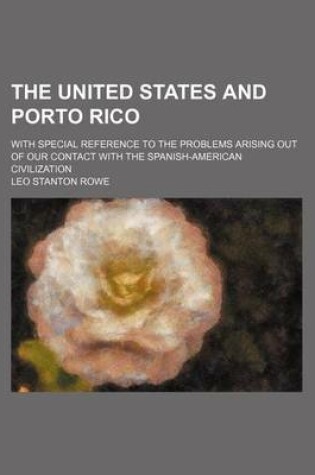 Cover of The United States and Porto Rico; With Special Reference to the Problems Arising Out of Our Contact with the Spanish-American Civilization