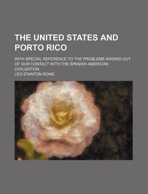 Book cover for The United States and Porto Rico; With Special Reference to the Problems Arising Out of Our Contact with the Spanish-American Civilization