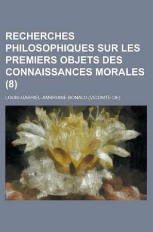 Cover of Recherches Philosophiques Sur Les Premiers Objets Des Connaissances Morales (8)