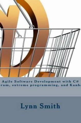 Cover of Agile Software Development with C# Scrum, Extreme Programming, and Kanban