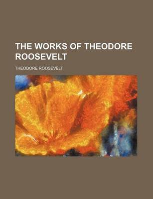 Book cover for The Works of Theodore Roosevelt (Volume 7)