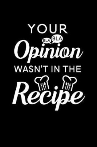 Cover of Your Opinion Wasn't in the Recipe
