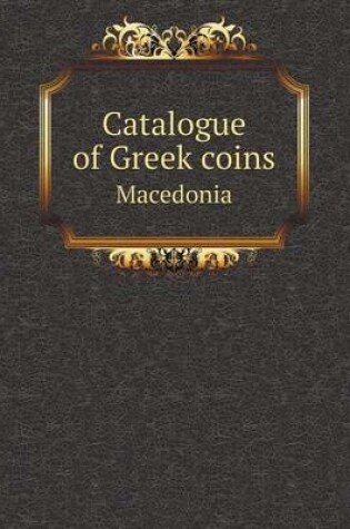 Cover of Catalogue of Greek coins Macedonia