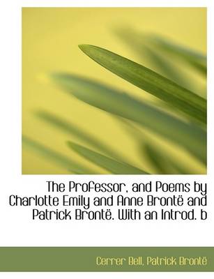 Book cover for Professor, and Poems by Charlotte Emily and Anne Bronte and Patrick Bronte . with an Introd. B