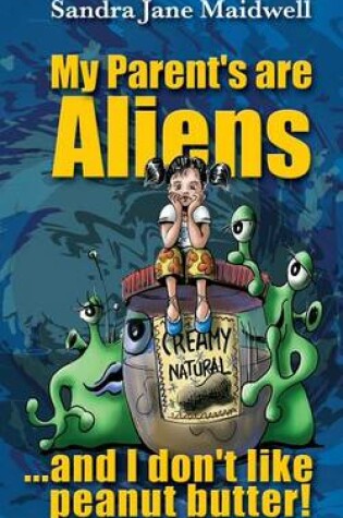 Cover of My Parents Are Aliens And I Don't Like Peanut Butter!