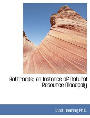 Book cover for Anthracite; An Instance of Natural Resource Monopoly