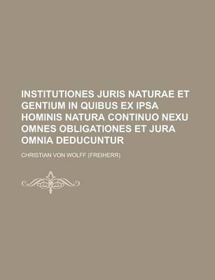 Book cover for Institutiones Juris Naturae Et Gentium in Quibus Ex Ipsa Hominis Natura Continuo Nexu Omnes Obligationes Et Jura Omnia Deducuntur