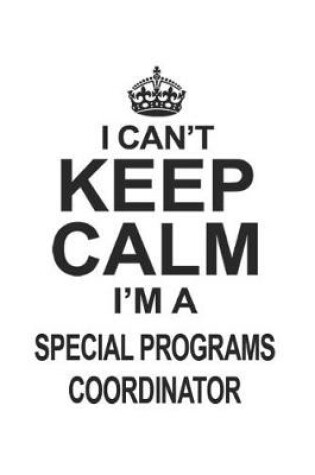 Cover of I Can't Keep Calm I'm A Special Programs Coordinator