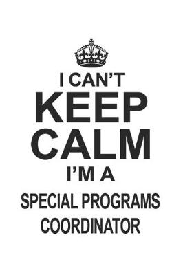 Book cover for I Can't Keep Calm I'm A Special Programs Coordinator