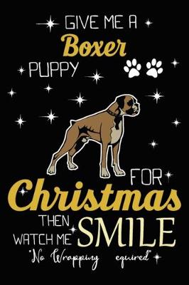 Book cover for Give Me A Boxer Puppy For Christmas Then Watch Me Smile