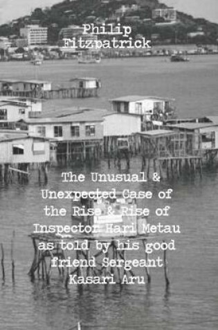 Cover of The Unusual and Unexpected Case of the Rise and Rise of Inspector Hari Metau as told by his good friend Sergeant Kasari Aru