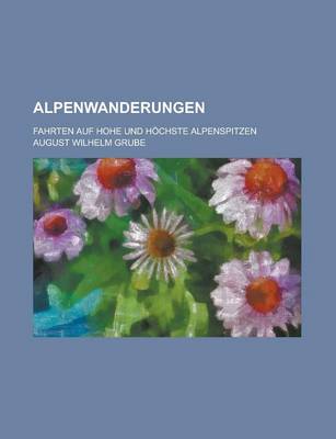 Book cover for Alpenwanderungen; Fahrten Auf Hohe Und Hochste Alpenspitzen