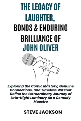 Book cover for The Legacy of Laughter, Bonds & Enduring Brilliance of John Oliver