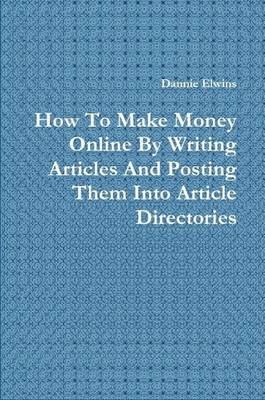 Book cover for How To Make Money Online By Writing Articles And Posting Them Into Article Directories