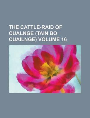 Book cover for The Cattle-Raid of Cualnge (Tain Bo Cuailnge) Volume 16