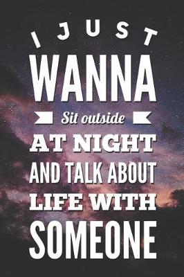 Book cover for I Just Wanna Sit Outside At Night And Talk About Life With Someone