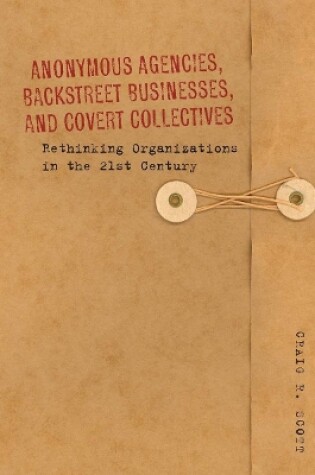 Cover of Anonymous Agencies, Backstreet Businesses, and Covert Collectives