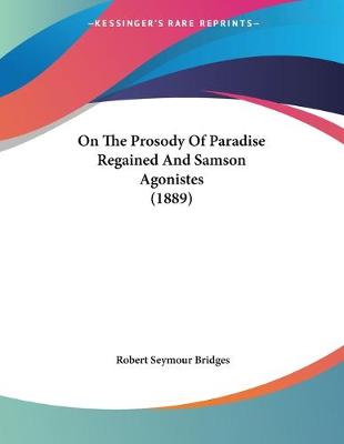 Book cover for On The Prosody Of Paradise Regained And Samson Agonistes (1889)