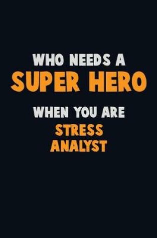 Cover of Who Need A SUPER HERO, When You Are Stress Analyst